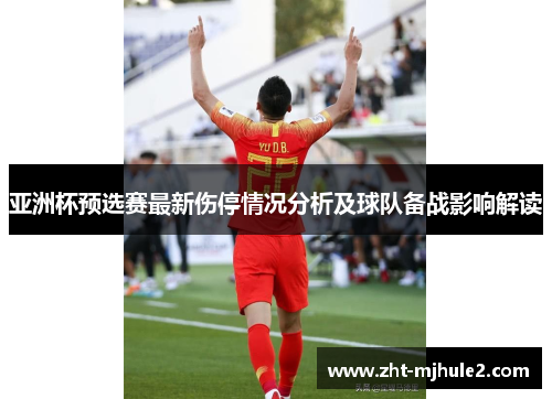 亚洲杯预选赛最新伤停情况分析及球队备战影响解读