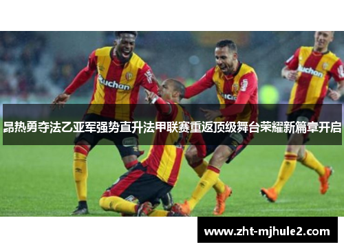 昂热勇夺法乙亚军强势直升法甲联赛重返顶级舞台荣耀新篇章开启