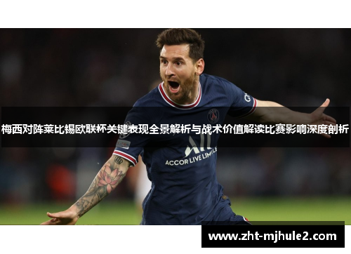 梅西对阵莱比锡欧联杯关键表现全景解析与战术价值解读比赛影响深度剖析
